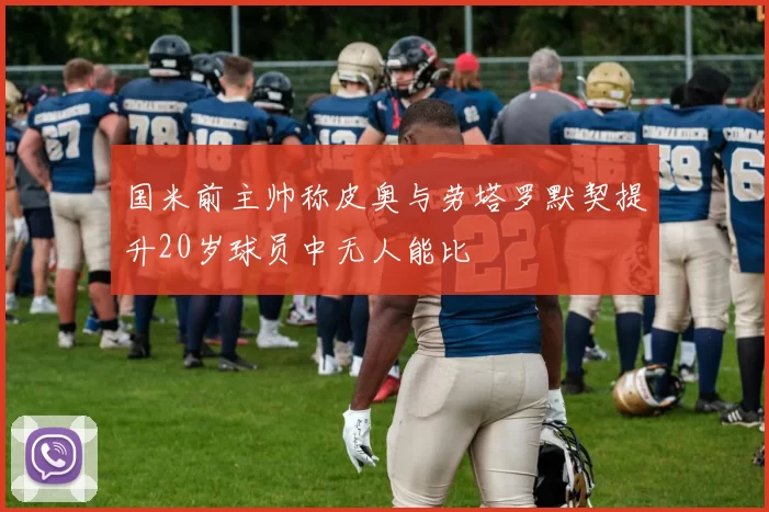 国米前主帅称皮奥与劳塔罗默契提升20岁球员中无人能比