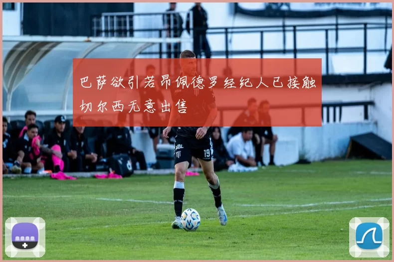 巴萨欲引若昂佩德罗经纪人已接触切尔西无意出售