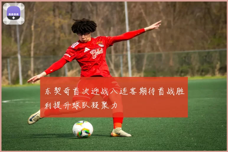 东契奇首次迎战八连客期待首战胜利提升球队凝聚力